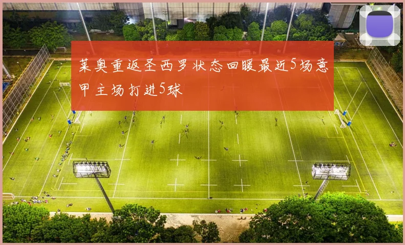 莱奥重返圣西罗状态回暖最近5场意甲主场打进5球