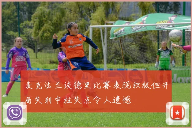 麦克法兰谈德里比赛表现积极但开局失利中柱失点令人遗憾